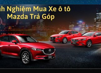 Kinh nghiệm mua ô tô mazda trả góp - Bảng lãi suất chi tiết